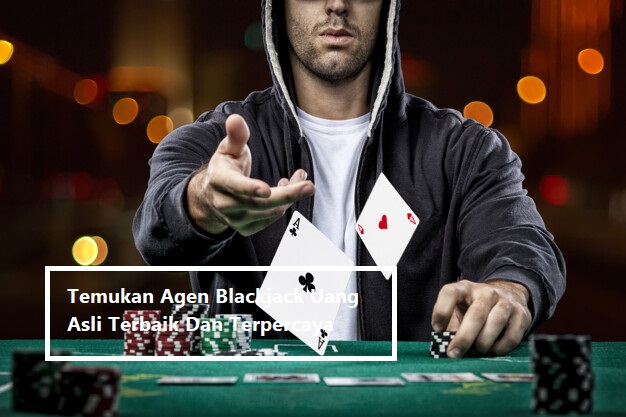 Temukan Agen Blackjack Uang Asli Terbaik Dan Terpercaya