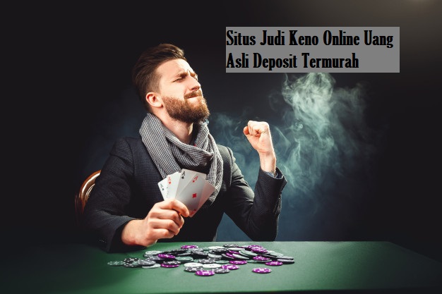 Situs Judi Keno Online Uang Asli Deposit Termurah